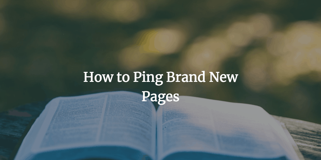 How to Ping Brand New Pages