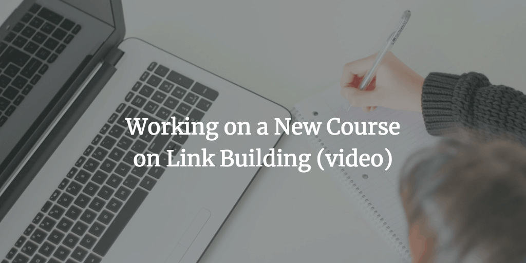 Working on a New Course on Link Building (video)
