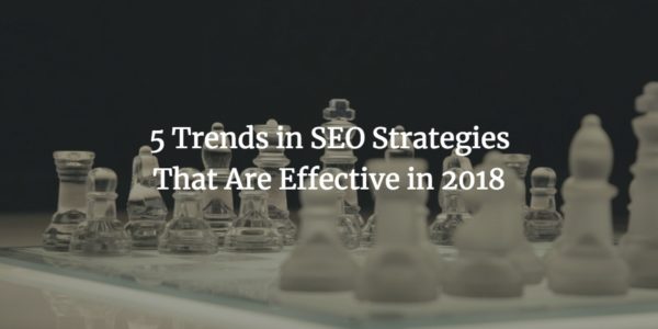 5 Trends in SEO Strategies That Are Effective in 2018