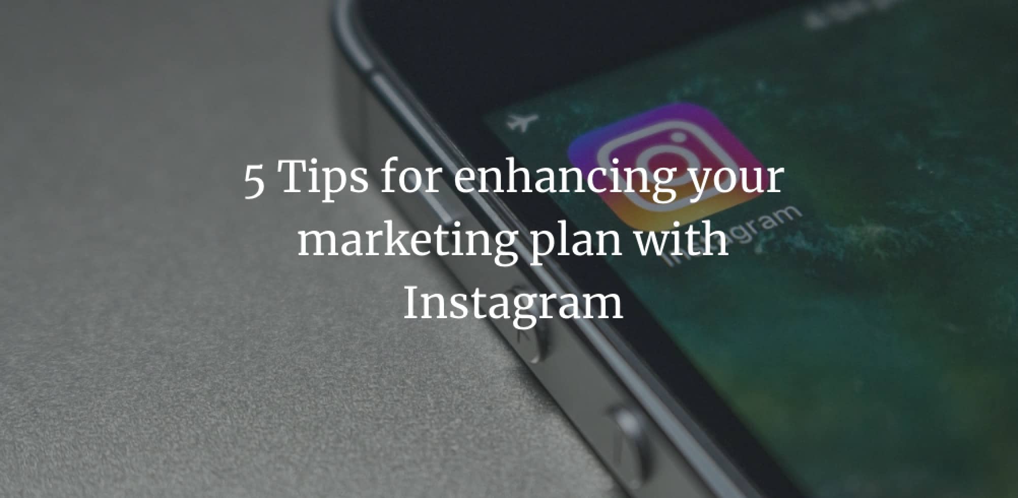 5 Tips for enhancing your marketing plan with Instagram