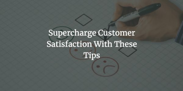 Supercharge Customer Satisfaction With These Tips
