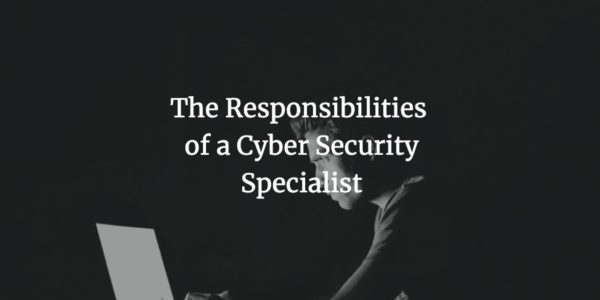 The Responsibilities of a Cyber Security Specialist