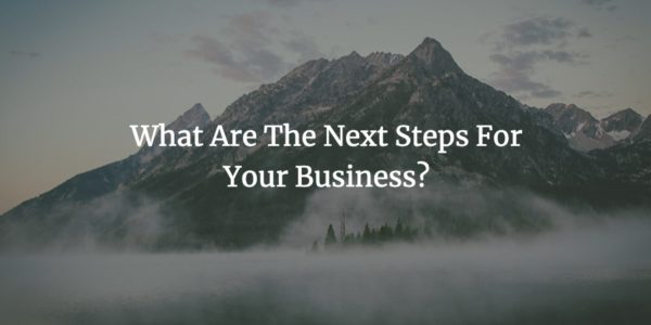 What Are The Next Steps For Your Business